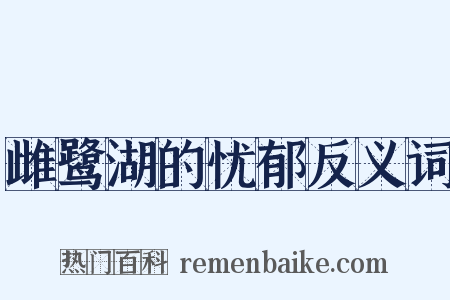 雌鹭湖的忧郁反义词是什么意思的图片